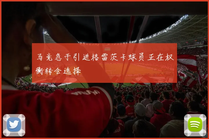 马竞急于引进格雷茨卡球员正在权衡转会选择